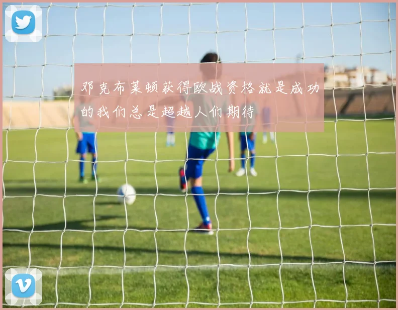 邓克布莱顿获得欧战资格就是成功的我们总是超越人们期待